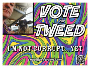 Vote for Tweed, I'm not Corrupt Yet Sign