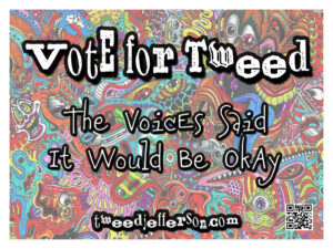 Vote for Tweed - The Voices Said it Would Be Okay Sign