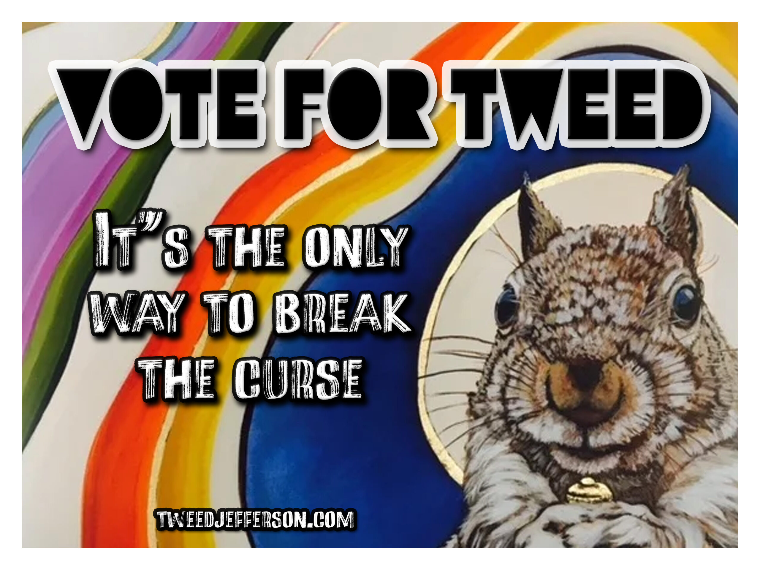 An evil squirrel on a psychedelic background that says "Vote for Tweed, it's the only way to break the curse"